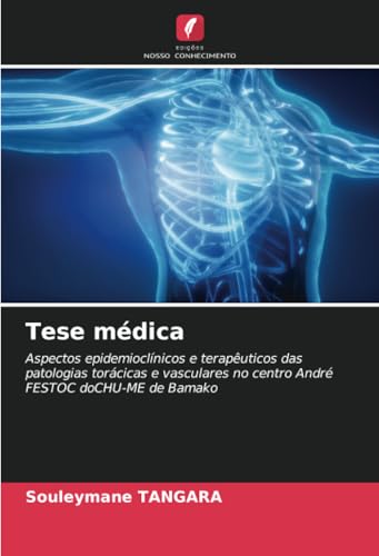 Tese médica: Aspectos epidemioclínicos e terapêuticos das patologias torácicas e vasculares no centro André FESTOC doCHU-ME de Bamako von Edições Nosso Conhecimento