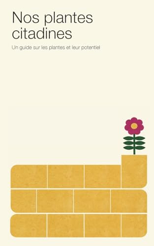 Nos plantes citadines: Un guide sur les plantes et leur potentiel von Blurb