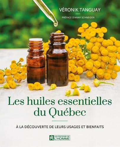 LES HUILES ESSENTIELLES AU QUEBEC. A LA DECOUVERTE DE LEURS USAGE: A la découverte de leurs usages von DE L HOMME