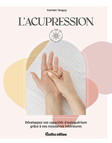 L'acupression: Développez vos capacités d'autoguérison grâce à vos ressources intérieures von RUSTICA