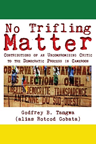 No Trifling Matter. Contributions of an Uncompromising Critic to the Democratic Process in Cameroon von Langaa RPCID