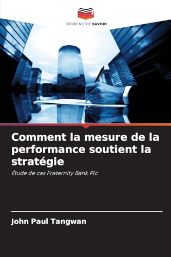 Comment la mesure de la performance soutient la stratégie: Étude de cas Fraternity Bank Plc von Editions Notre Savoir