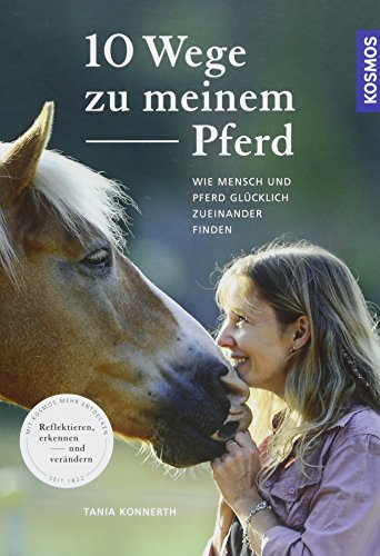 10 Wege zu meinem Pferd: Wie Mensch und Pferd glücklich zueinander finden