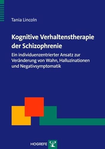 Kognitive Verhaltenstherapie der Schizophrenie: Ein individuenzentrierter Ansatz zur Veränderung von Wahn, Halluzinationen und Negativsymptomatik (Therapeutische Praxis)