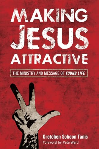 Making Jesus Attractive: The Ministry and Message of Young Life