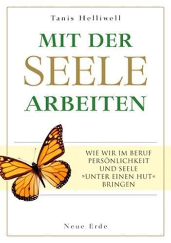 Mit der Seele arbeiten: Wie wir im Beruf Persönlichkeit und Seele 'unter einen Hut' bringen von Neue Erde GmbH