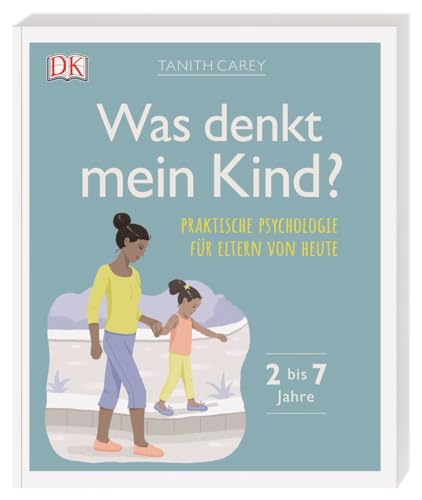 Was denkt mein Kind?: Praktische Psychologie für Eltern von heute. 2 bis 7 Jahre