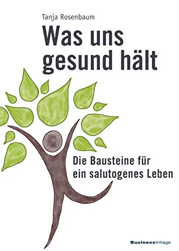 Was uns gesund hält: Die Bausteine für ein salutogenes Leben von BusinessVillage GmbH