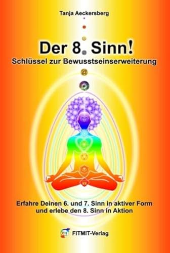 Der 8. Sinn! Schlüssel zur Bewußtseinserweiterung und Selbstheilung - Erfahre Deinen 6. und 7. Sinn in aktiver Form und erlebe den 8. Sinn in Aktion! von FITMIT-Verlag