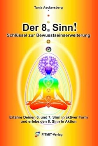 Der 8. Sinn! Schlüssel zur Bewußtseinserweiterung und Selbstheilung - Erfahre Deinen 6. und 7. Sinn in aktiver Form und erlebe den 8. Sinn in Aktion!