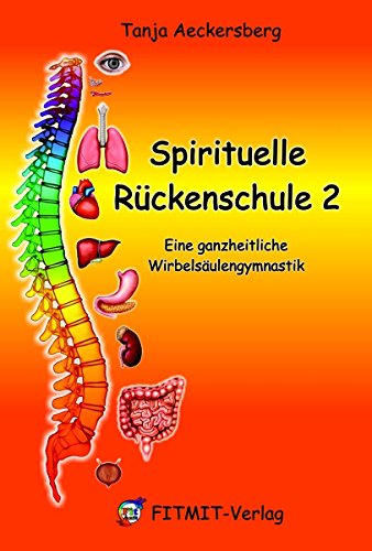 Spirituelle Rückenschule 2 - Eine ganzheitliche Wirbelsäulengymnastik (Spirituelle Rückenschule / Eine neue und einzigartige Wirbelsäulengymnastik, Band 2)