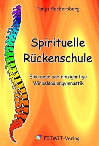 Spirituelle Rückenschule - Eine neue und einzigartige Wirbelsäulengymnastik von FITMIT-Verlag