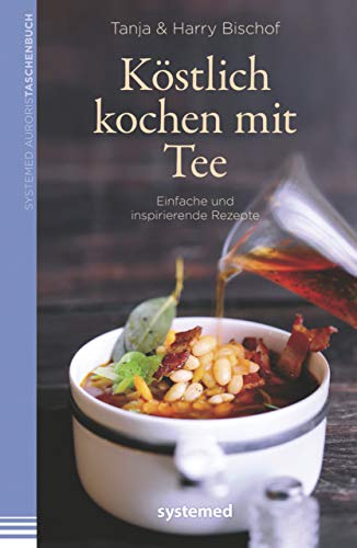 Köstlich kochen mit Tee: Einfache und inspirierende Rezepte von RIVA