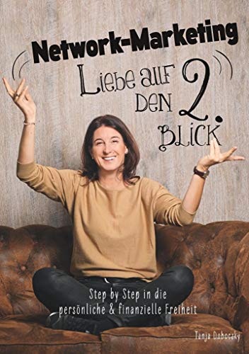 Network-Marketing, Liebe auf den 2.Blick: Step by Step in die persönliche und finanzielle Freiheit Network-Marketing, Liebe auf den 2.Blick: Step by Step in die persönliche und finanzielle Freiheit