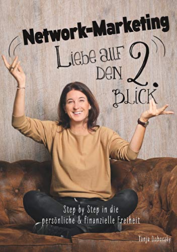 Network-Marketing, Liebe auf den 2.Blick: Step by Step in die persönliche und finanzielle Freiheit