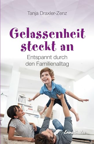 Gelassenheit steckt an: Entspannt durch den Familienalltag von Ennsthaler