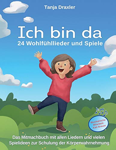 Ich bin da - 24 Wohlfühllieder und Spiele: Das Mitmachbuch mit allen Liedern und vielen Spielideen zur Schulung der Körperwahrnehmung von Independently Published