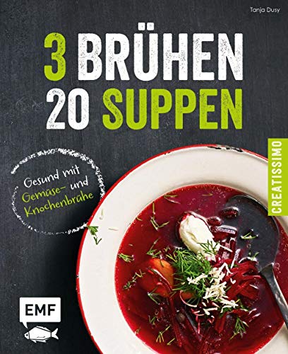 3 Brühen - 20 Suppen: Gesund mit Gemüse-und Knochenbrühe (Creatissimo)