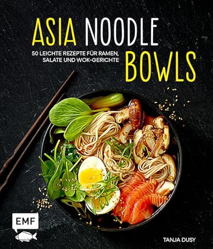 Asia-Noodle-Bowls: 50 leichte Rezepte für Ramen, Salate und Wok-Gerichte