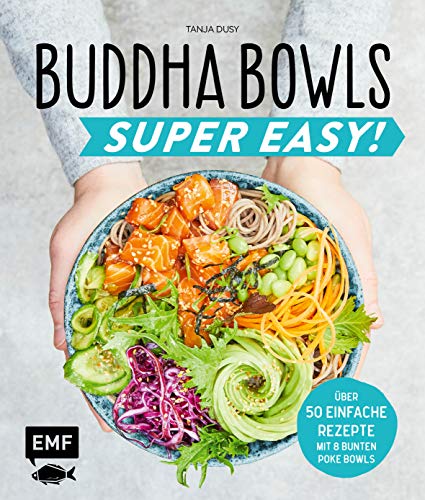 Buddha Bowls – Super Easy!: Fix, frisch und gesund – über 50 einfache Rezepte – Mit 8 bunten Poke-Bowls Buddha Bowls – Super Easy!: Fix, frisch und gesund – über 50 einfache Rezepte – Mit 8 bunten Poke-Bowls