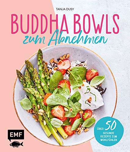 Buddha Bowls zum Abnehmen: Über 50 gesunde Rezepte zum Wohlfühlen
