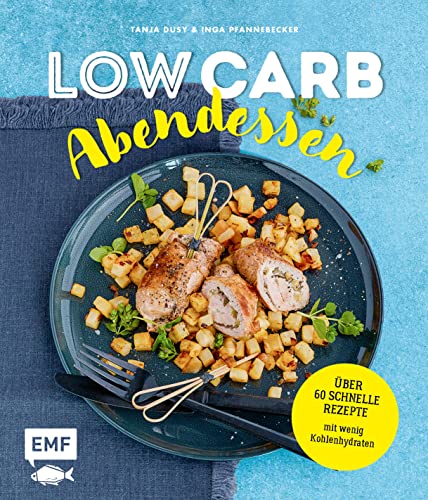 Low Carb Abendessen: Über 60 schnelle Rezepte mit wenig Kohlenhydraten