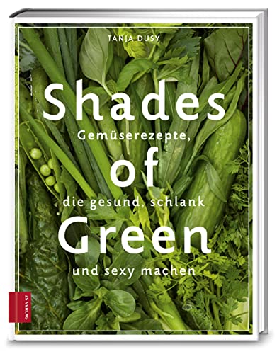 Shades of Green: Gemüserezepte, die gesund, schlank und sexy machen