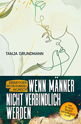 Einseitiger Beziehungswunsch - Wenn Männer nicht verbindlich werden: Beziehungsratgeber für Affäre, Liebeskummer, heimliche Liebe, Verlustangst, Dreiecksbeziehung und Toxische Liebe von Bookmundo Direct