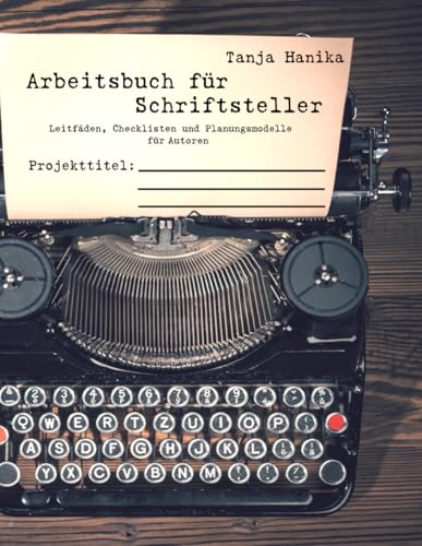 Arbeitsbuch für Schriftsteller: Leitfäden, Checklisten und Planungsmodelle für Autoren von CreateSpace Independent Publishing Platform