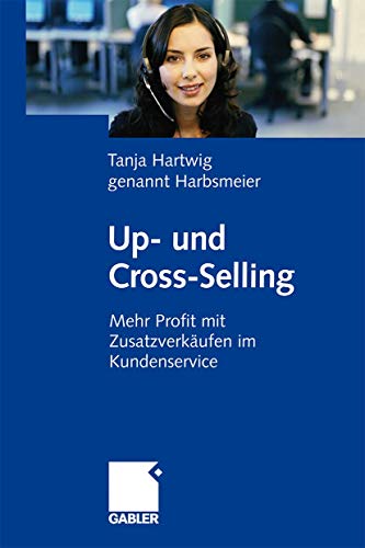Up- und Cross-Selling: Mehr Profit mit Zusatzverkäufen im Kundenservice von Gabler Verlag