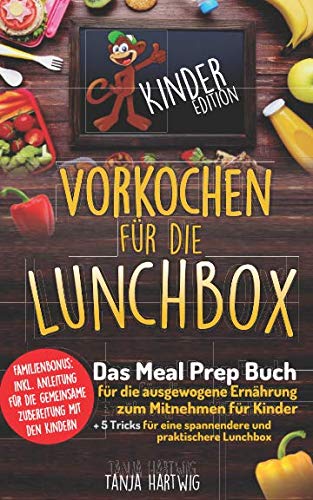 Vorkochen für die Lunchbox Kinder Edition: Das Meal Prep Buch für die ausgewogene Ernährung zum Mitnehmen für Kinder (Gesunde Jause für die Pause ) (Lunchboxrezepte, Band 2) von Independently published