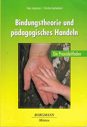 Bindungstheorie und pädagogisches Handeln: Ein Praxisleitfaden Bindungstheorie und pädagogisches Handeln: Ein Praxisleitfaden