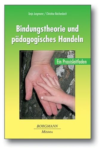 Bindungstheorie und pädagogisches Handeln: Ein Praxisleitfaden