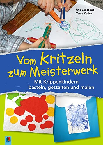 Vom Kritzeln zum Meisterwerk: Mit Krippenkindern basteln, gestalten und malen