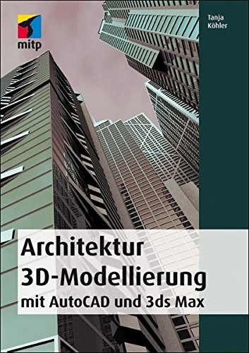 Architektur 3D-Modellierung: mit AutoCAD und 3ds max (mitp Grafik) von Unbekannt