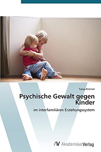 Psychische Gewalt gegen Kinder: im interfamiliären Erziehungssystem von AV Akademikerverlag