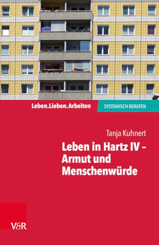 Leben in Hartz IV - Armut und Menschenwürde (Leben. Lieben. Arbeiten: Systemische Beratung) (Leben. Lieben. Arbeiten: systemisch beraten) von Vandenhoeck + Ruprecht