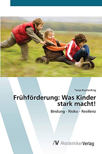 Frühförderung: Was Kinder stark macht!: Bindung - Risiko - Resilienz von AV Akademikerverlag