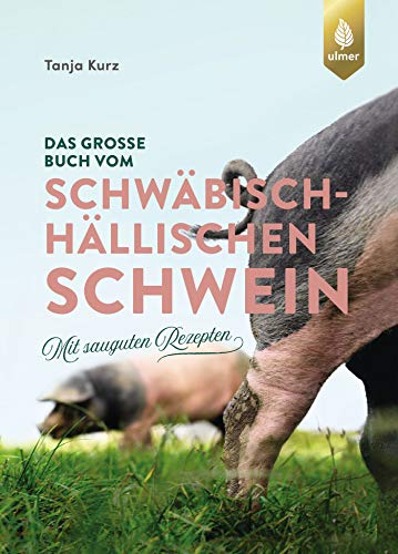 Das große Buch vom Schwäbisch-Hällischen Schwein: Mit sauguten Rezepten von Ulmer Eugen Verlag