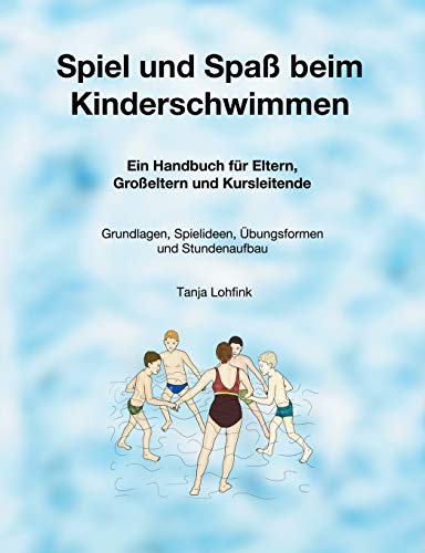 Spiel und Spaß beim Kinderschwimmen: Ein Handbuch für Eltern, Großeltern und Kursleitende - Grundlagen, Spielideen, Übungsformen und Stundenaufbau Spiel und Spaß beim Kinderschwimmen: Ein Handbuch für Eltern, Großeltern und Kursleitende - Grundlagen, Spielideen, Übungsformen und Stundenaufbau von Books on Demand