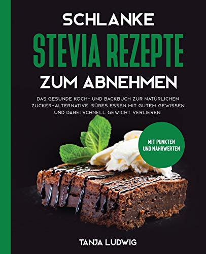 Schlanke Stevia Rezepte zum Abnehmen: Das gesunde Koch- und Backbuch zur natürlichen Zucker-Alternative. Süßes essen mit gutem Gewissen und dabei schnell Gewicht verlieren. Mit Punkten und Nährwerten von Viastis