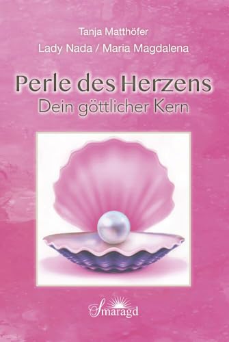 Lady Nada / Maria Magdalena: Perle des Herzens - Dein göttlicher Kern von Smaragd Verlag