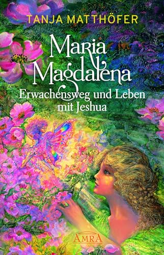 MARIA MAGDALENA - Erwachensweg und Leben mit Jeshua von AMRA Verlag