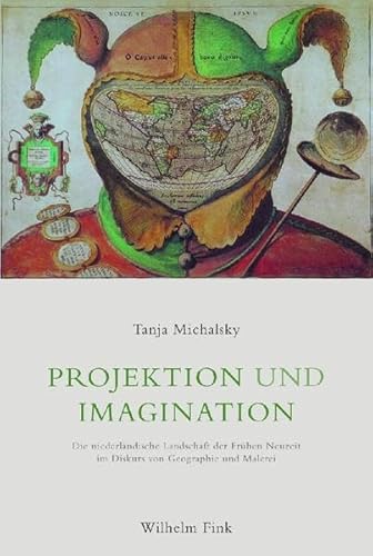 Projektion und Imagination: Die niederländische Landschaft der Frühen Neuzeit im Diskurs von Geographie und Malerei von Fink Wilhelm GmbH + Co.KG