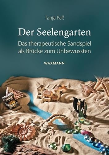 Der Seelengarten: Das therapeutische Sandspiel als Brücke zum Unbewussten