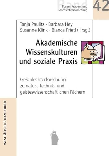 Akademische Wissenskulturen und soziale Praxis: Geschlechterforschug zu natur-, technik- und geisteswisenschaftlichen Fächern: Geschlechterforschug zu ... (Forum Frauen- und Geschlechterforschung) von Westfälisches Dampfboot