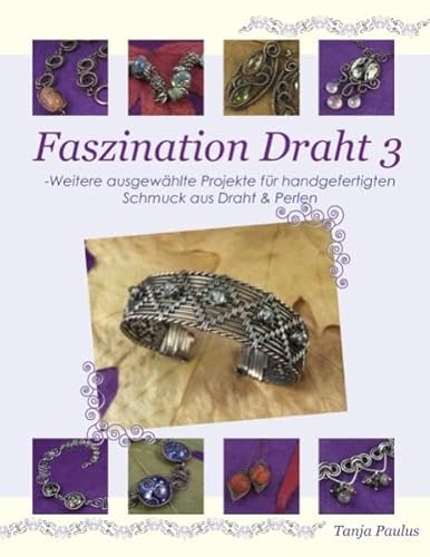 Faszination Draht 3: - Weitere ausgewählte Projekte für handgefertigten Schmuck aus Draht & Perlen von Books on Demand GmbH