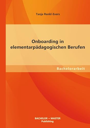 Onboarding in elementarpädagogischen Berufen Onboarding in elementarpädagogischen Berufen von Bachelor + Master Publishing