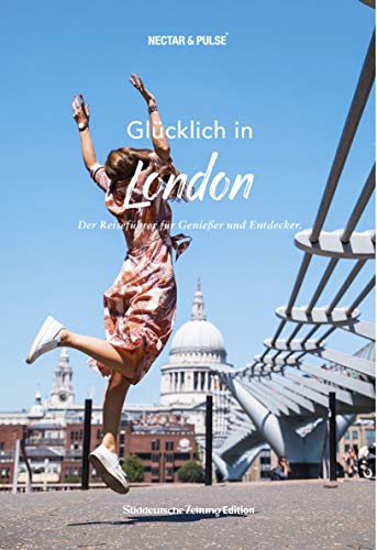 Glücklich in London: Der Reiseführer für Genießer und Entdecker (Glücklich in: Reiseführer für Genießer und Entdecker) von Sddeutsche Zeitung