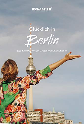 Glücklich in Berlin: Der Reiseführer für Genießer und Entdecker (Glücklich in: Reiseführer für Genießer und Entdecker)